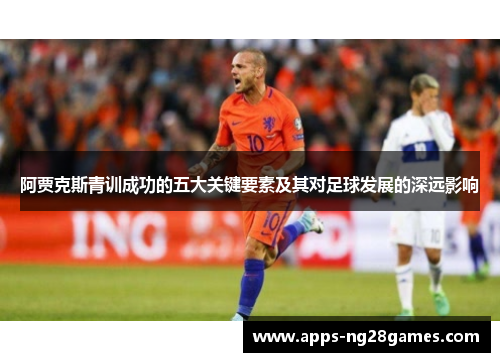 阿贾克斯青训成功的五大关键要素及其对足球发展的深远影响